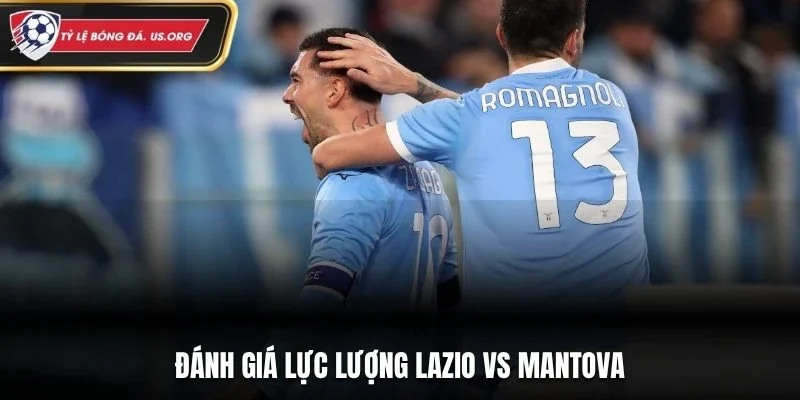 Đánh giá lực lượng Lazio vs Mantova