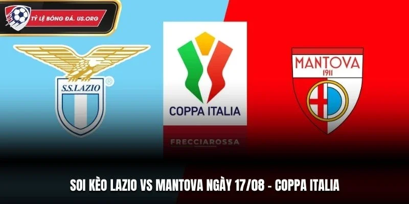 Soi Kèo Lazio vs Mantova - Coppa Italia, Ngày 17/8: Chủ Nhà Áp Đảo