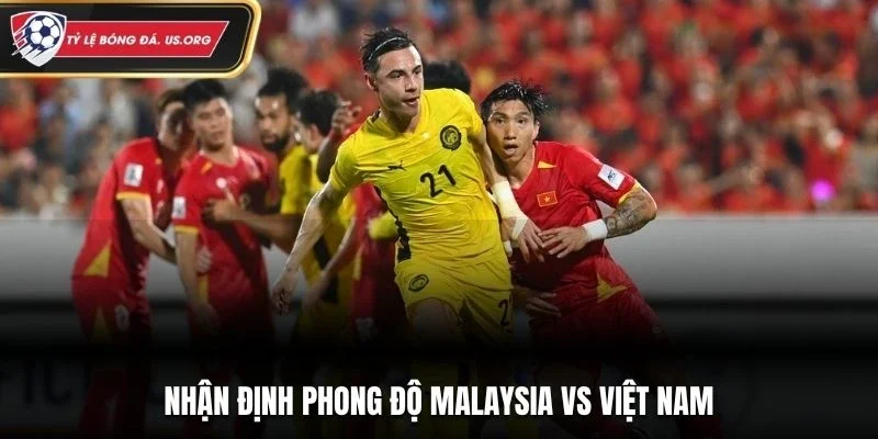 Nhận định phong độ Malaysia vs Việt Nam