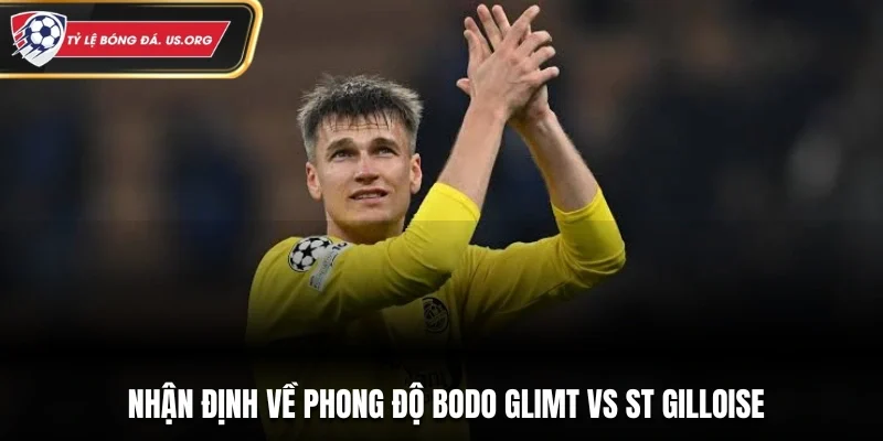 Nhận định về phong độ Bodo Glimt vs St Gilloise