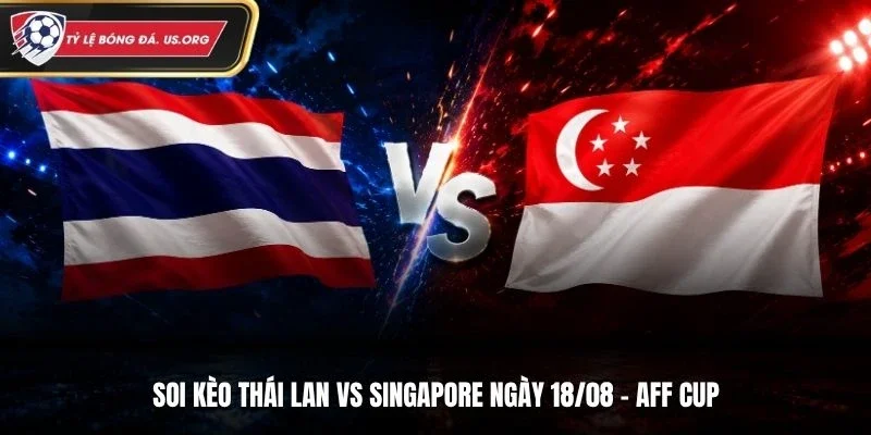 Soi Kèo Thái Lan vs Singapore - AFF Cup, Ngày 18/8/2026: Voi Chiến Rộng Cửa Đi Tiếp