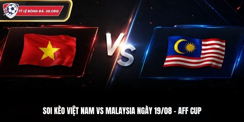 Soi Kèo Việt Nam vs Malaysia - 20h 19/08 AFF Cup 2026: Chủ Nhà Đi Tiếp